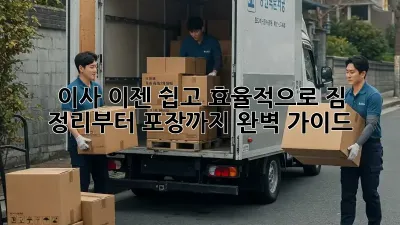 이사, 이젠 쉽고 효율적으로! 짐 정리부터 포장까지 완벽 가이드